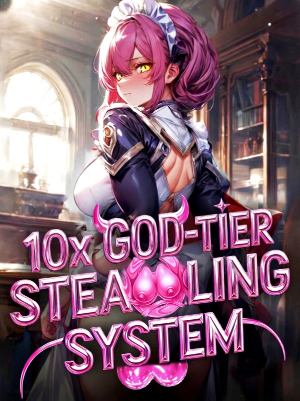 Portada de 10x God-Tier Stealing System: Pumping S-Rank SuperHeroines Daily!